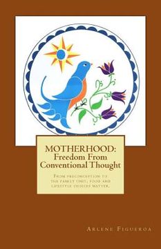 portada MOTHERHOOD Freedom From Conventional Thought: From preconception to the family unit, food and lifestyle choices matter. (en Inglés)