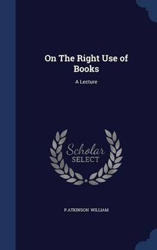 portada On The Right Use of Books: A Lecture