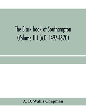 portada The Black Book of Southampton (Volume Iii) (A. D. 1497-1620) (en Inglés)