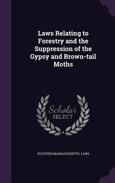 portada Laws Relating to Forestry and the Suppression of the Gypsy and Brown-tail Moths (en Inglés)