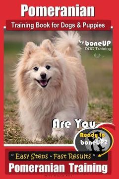 portada Pomeranian Training Book for Dogs and Puppies by Bone Up Dog Training: Are You Ready to Bone Up? Easy Steps * Fast Results Pomeranian Traiing (en Inglés)