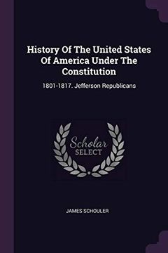 portada History of the United States of America Under the Constitution: 1801-1817. Jefferson Republicans (en Inglés)