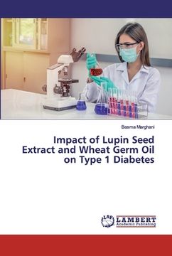 portada Impact of Lupin Seed Extract and Wheat Germ Oil on Type 1 Diabetes (en Inglés)