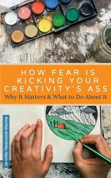 portada How Fear is Kicking Your Creativity's Ass: Why It Matters and What to Do About It (en Inglés)