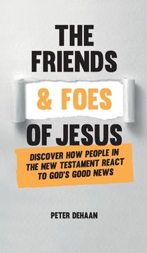 portada The Friends and Foes of Jesus: Discover How People in the New Testament React to God's Good News 