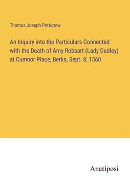 portada An Inquiry into the Particulars Connected with the Death of Amy Robsart (Lady Dudley) at Cumnor Place, Berks, Sept. 8, 1560 (in English)