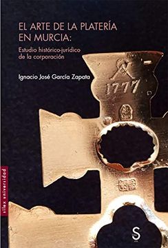 portada El Arte de la Platería en Murcia: Estudio Histórico-Jurídico de la Corporación