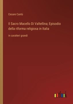 portada Il Sacro Macello Di Valtellina; Episodio della riforma religiosa in Italia: in caratteri grandi (en Italiano)