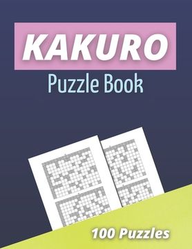 Kakuro Puzzle Book: 100 Kakuro Puzzles for Adults - Cross Sums Math Puzzles - Logic Grid Puzzles (en Inglés)