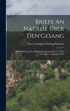 portada Briefe An Natalie Über Den Gesang: Als Beförderung Der Häuslichen Glückseligkeit Und Des Geselligen Vergnügens 1905 (en Alemán)
