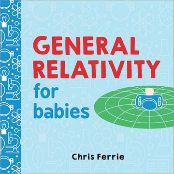 General Relativity for Babies: An Introduction to Einstein'S Theory of Relativity and Physics for Babies From the #1 Science Author for Kids (Stem and Science Gifts for Kids) (Baby University) (en Inglés)