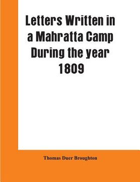 portada Letters written in a Mahratta camp during the year 1809: descriptive of the character, domestic habits, and religious ceremonies, of the Mahrattas: wi (en Inglés)