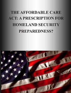 portada The Affordable Care Act: A Prescription for Homeland Security Preparedness? (en Inglés)