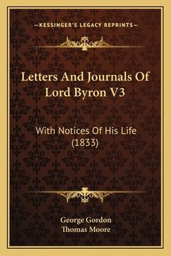 portada Letters And Journals Of Lord Byron V3: With Notices Of His Life (1833) (en Inglés)