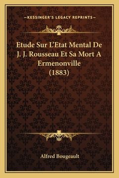 portada Etude Sur L'Etat Mental De J. J. Rousseau Et Sa Mort A Ermenonville (1883) (en Francés)