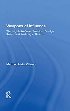 portada Weapons of Influence: The Legislative Veto, American Foreign Policy, and the Irony of Reform 