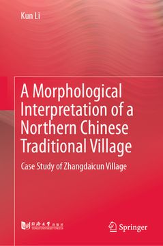 portada A Morphological Interpretation of a Northern Chinese Traditional Village: Case Study of Zhangdaicun Village (in English)