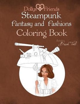 portada Steampunk Fantasy and Fashions Dollys and Friends Coloring Book (en Inglés)