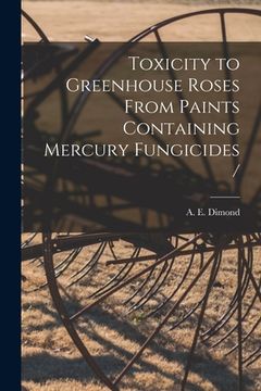 portada Toxicity to Greenhouse Roses From Paints Containing Mercury Fungicides /