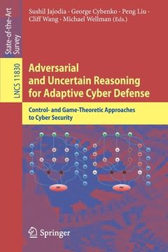 portada Adversarial and Uncertain Reasoning for Adaptive Cyber Defense: Control- And Game-Theoretic Approaches to Cyber Security (en Inglés)
