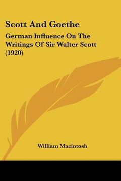 portada scott and goethe: german influence on the writings of sir walter scott (1920) (en Inglés)