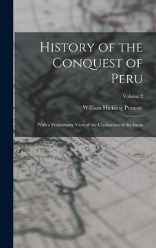 portada History of the Conquest of Peru: With a Preliminary View of the Civilization of the Incas; Volume 2 (in English)