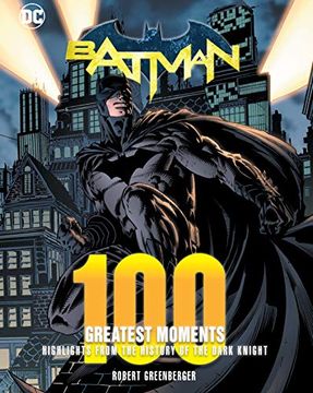 portada Batman: 100 Greatest Moments: Highlights From the History of the Dark Knight (100 Greatest Moments of dc Comics) 