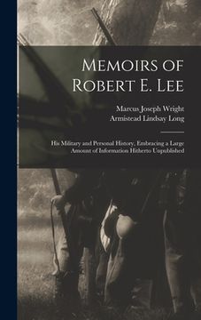 portada Memoirs of Robert E. Lee: His Military and Personal History, Embracing a Large Amount of Information Hitherto Unpublished (en Inglés)