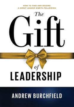 portada The Gift of Leadership: How To Find and Become A Great Leader Worth Following (in English)