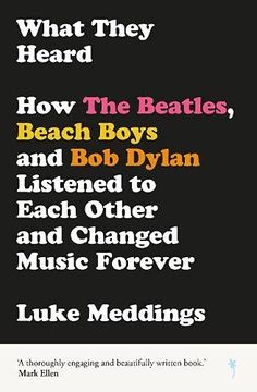 portada What They Heard: How the Beatles, the Beach Boys and bob Dylan Listened to Each Other and Changed Music Forever (en Inglés)