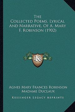 portada the collected poems, lyrical and narrative, of a. mary f. robinson (1902) (in English)