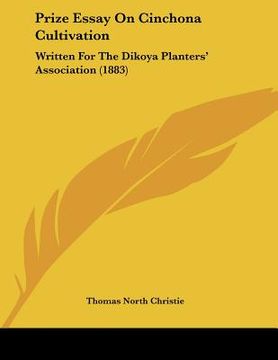 portada prize essay on cinchona cultivation: written for the dikoya planters' association (1883)
