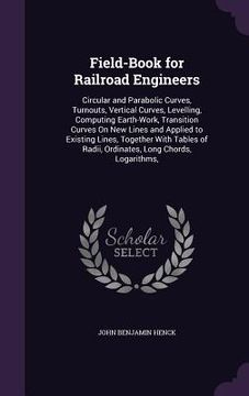 portada Field-Book for Railroad Engineers: Circular and Parabolic Curves, Turnouts, Vertical Curves, Levelling, Computing Earth-Work, Transition Curves On New (en Inglés)