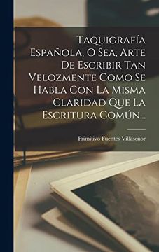 portada Taquigrafía Española, o Sea, Arte de Escribir tan Velozmente Como se Habla con la Misma Claridad que la Escritura Común.