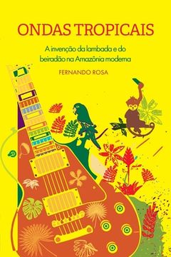 portada Ondas Tropicais: A invenção da lambada e do beiradão na Amazônia moderna (en Portugués)