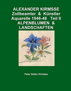 portada Alexander Kirmsse Zollbeamter & Künstler Aquarelle 1946-48 Teil ii Alpenblumen & Landschaften (in German)