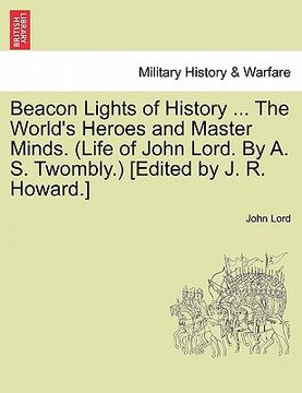 portada beacon lights of history ... the world's heroes and master minds. (life of john lord. by a. s. twombly.) [edited by j. r. howard.] (in English)