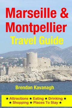 portada Marseille & Montpellier Travel Guide - Attractions, Eating, Drinking, Shopping & Places To Stay (en Inglés)