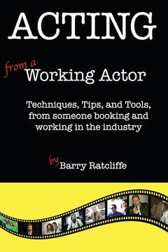 portada Acting from a Working Actor: Techniques, Tips, and Tools, from someone booking and working in the industry. (en Inglés)