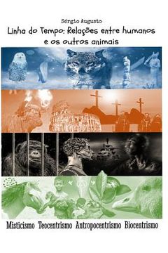 portada Linha Do Tempo: Relações Entre Humanos E OS Outros Animais: Misticismo, Teocentrismo, Antropocentrismo, Biocentrismo (en Portugués)