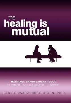 portada the healing is mutual: marriage empowerment tools to rebuild trust and respect---together (en Inglés)