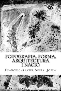 portada Fotografia, forma, arquitectura i nació: Un assaig sobre la recerca a través de les fotografies oblidades de Lluís Domènech i Montaner. (en Catalá)