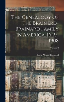 portada The Genealogy of the Brainerd-Brainard Family in America, 1649-1908; Volume 2 (in English)