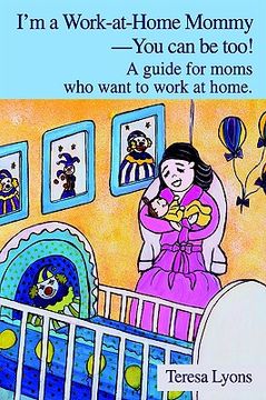 portada i'm a work-at-home mommy--you can be too!: a guide for moms who want to work at home. (in English)