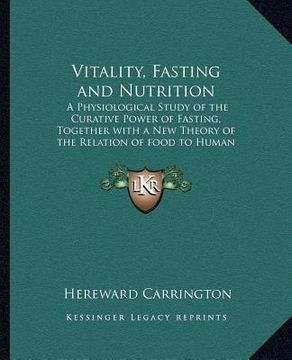 portada vitality, fasting and nutrition: a physiological study of the curative power of fasting, together with a new theory of the relation of food to human v (in English)