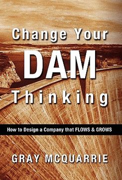 portada change your dam thinking: how to design a company that flows and grows