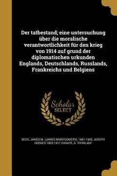 portada Der tatbestand; eine untersuchung über die moralische verantwortlichkeit für den krieg von 1914 auf grund der diplomatischen urkunden Englands, Deutsc (en Alemán)