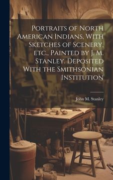 portada Portraits of North American Indians, With Sketches of Scenery, etc., Painted by J. M. Stanley. Deposited With the Smithsonian Institution