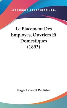 portada Le Placement Des Employes, Ouvriers Et Domestiques (1893) (en Francés)