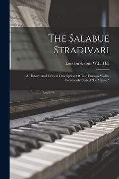 portada The Salabue Stradivari: A History And Critical Description Of The Famous Violin, Commonly Called "le Messie." (en Inglés)